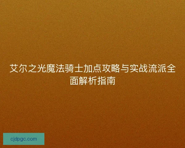 艾尔之光魔法骑士加点攻略与实战流派全面解析指南